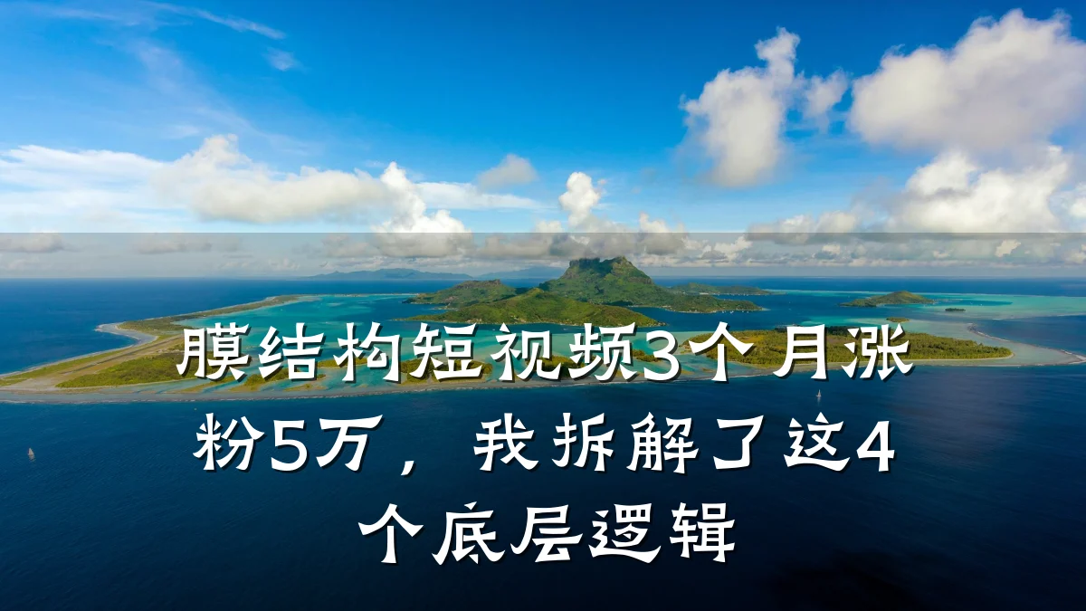 膜结构短视频3个月涨粉5万,我拆解了这4个底层逻辑