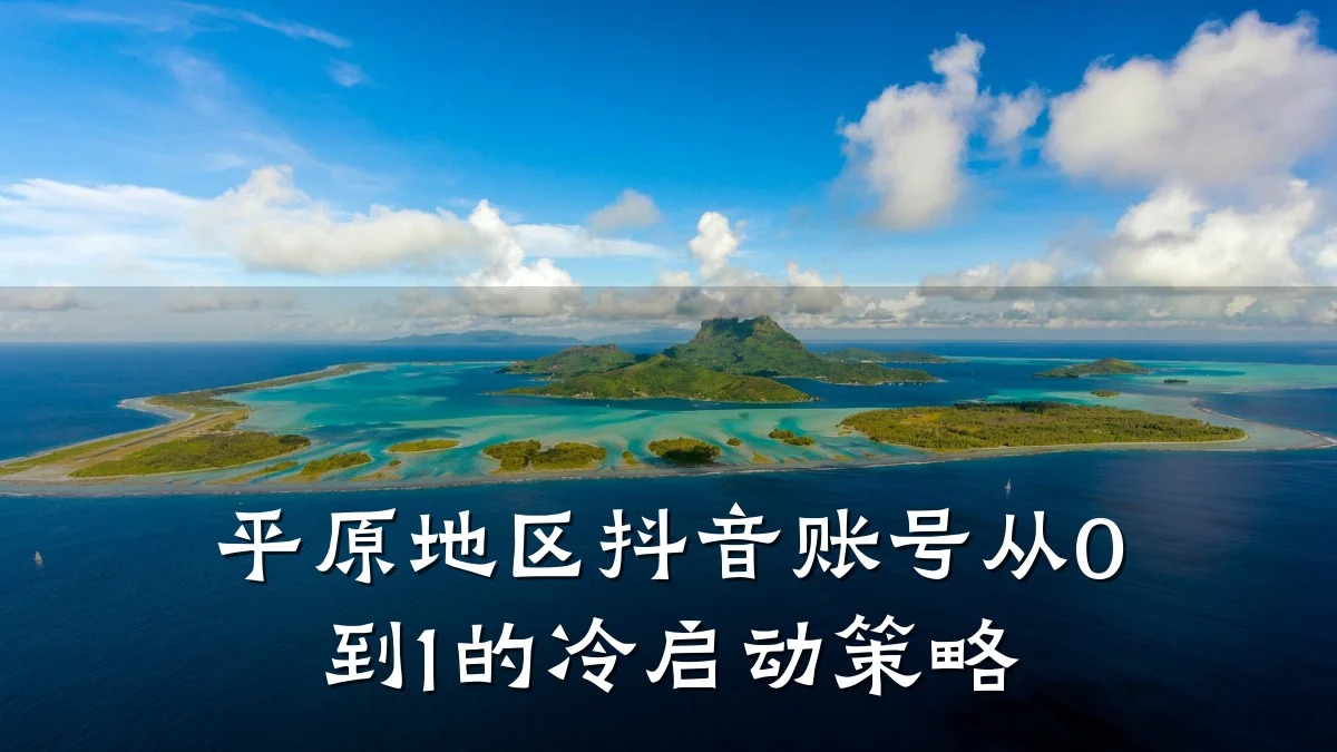 平原地区抖音账号从0到1的冷启动策略