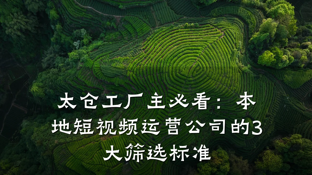 太仓工厂主必看：本地短视频运营公司的3大筛选标准