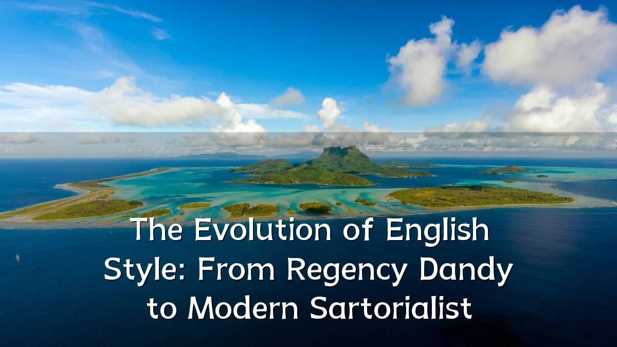 The Evolution of English Style: From Regency Dandy to Modern Sartorialist