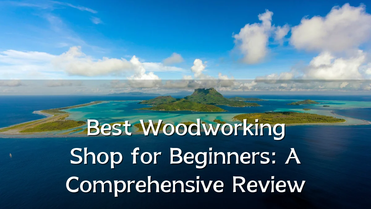 Best Woodworking Shop for Beginners: A Comprehensive Review
