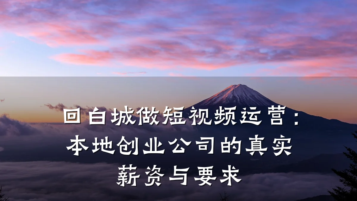 回白城做短视频运营:本地创业公司的真实薪资与要求