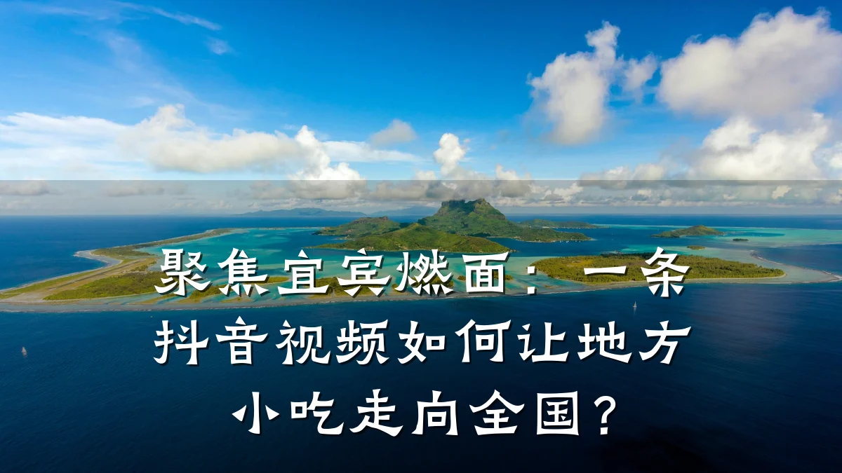 聚焦宜宾燃面：一条抖音视频如何让地方小吃走向全国？