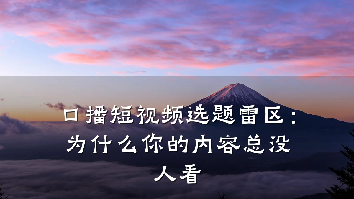 口播短视频选题雷区:为什么你的内容总没人看