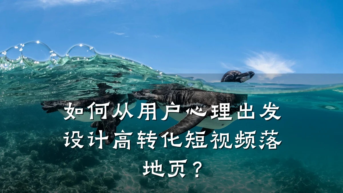 如何从用户心理出发设计高转化短视频落地页?