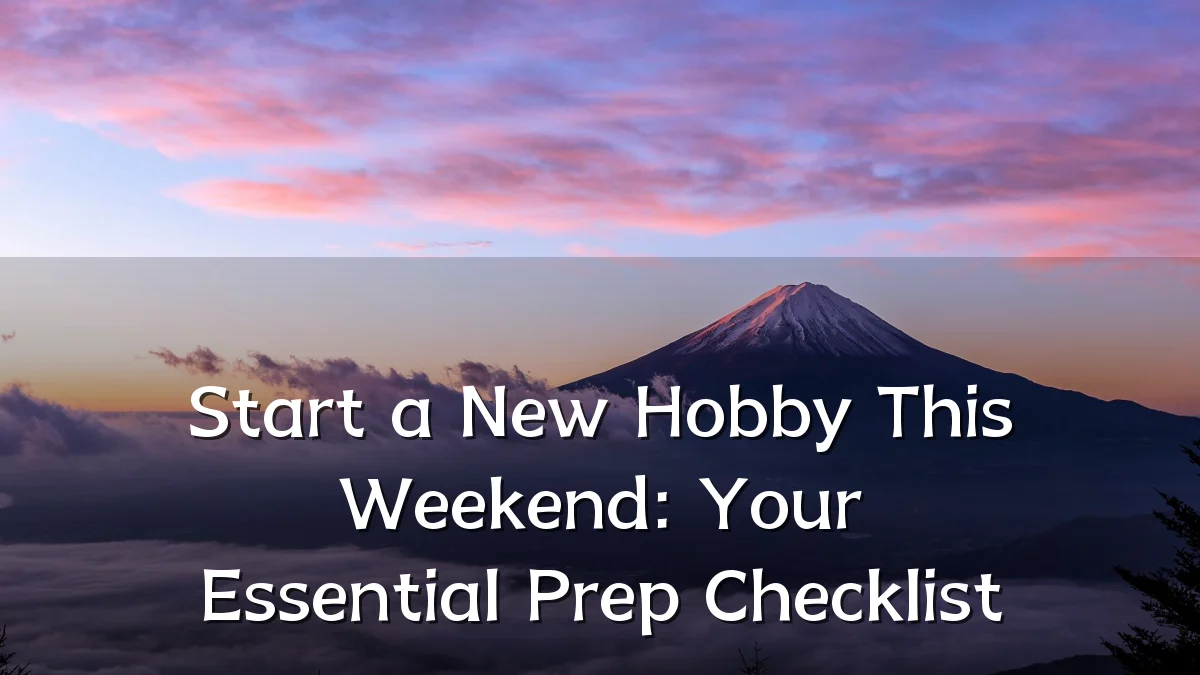 Start a New Hobby This Weekend: Your Essential Prep Checklist