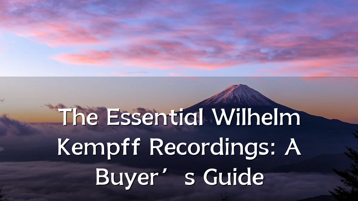 The Essential Wilhelm Kempff Recordings: A Buyer’s Guide
