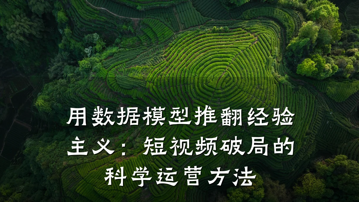 用数据模型推翻经验主义:短视频破局的科学运营方法