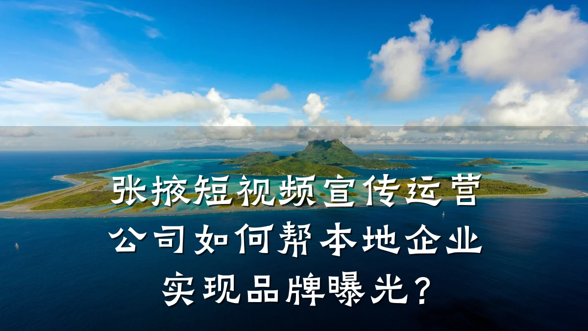 张掖短视频宣传运营公司如何帮本地企业实现品牌曝光?