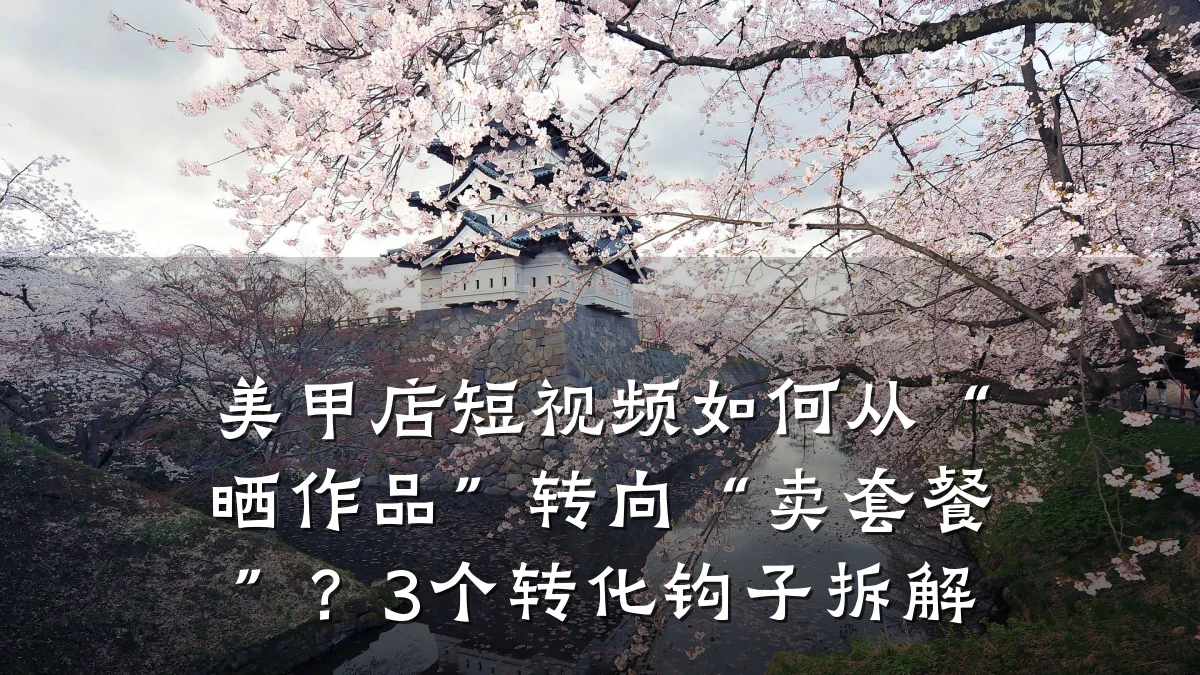 美甲店短视频如何从“晒作品”转向“卖套餐”?3个转化钩子拆解