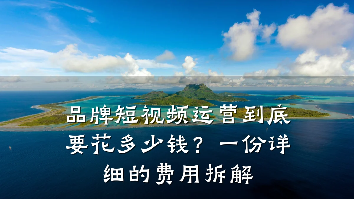 品牌短视频运营到底要花多少钱?一份详细的费用拆解