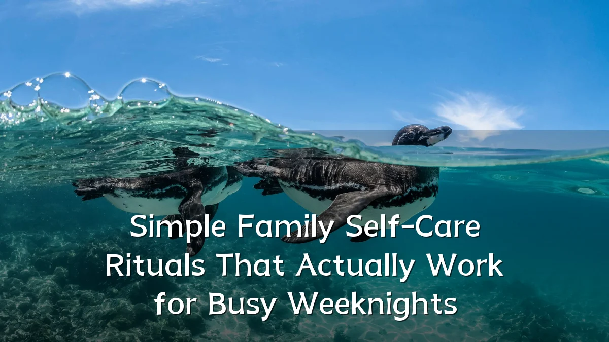 Simple Family Self-Care Rituals That Actually Work for Busy Weeknights