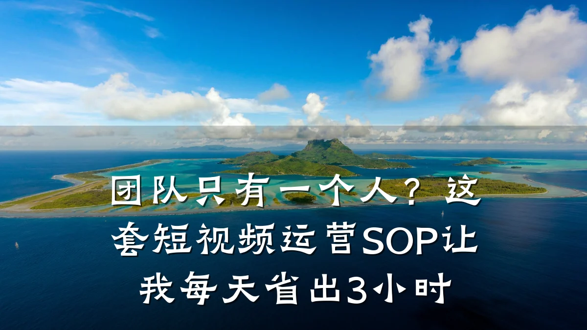 团队只有一个人?这套短视频运营SOP让我每天省出3小时