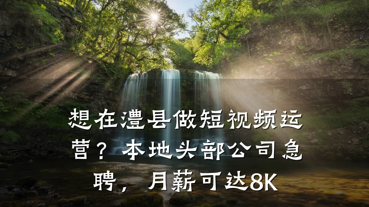 想在澧县做短视频运营?本地头部公司急聘,月薪可达8K