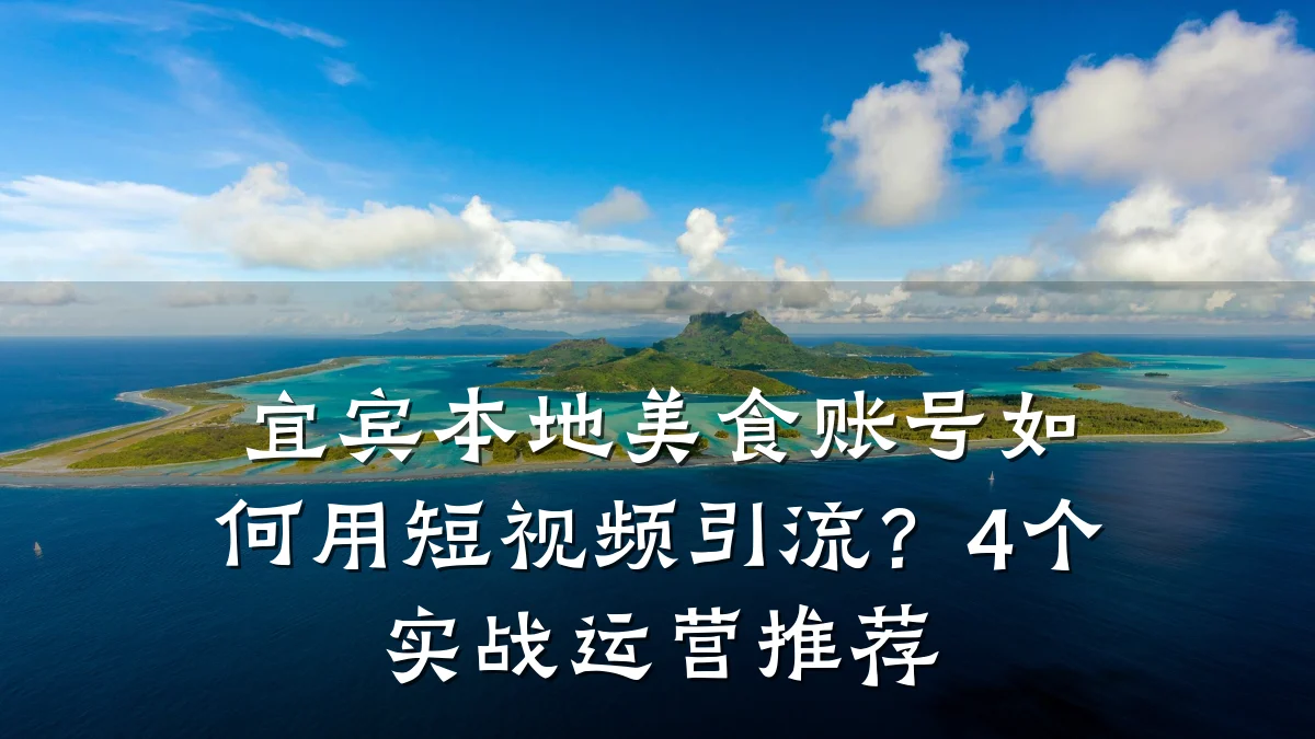 宜宾本地美食账号如何用短视频引流？4个实战运营推荐