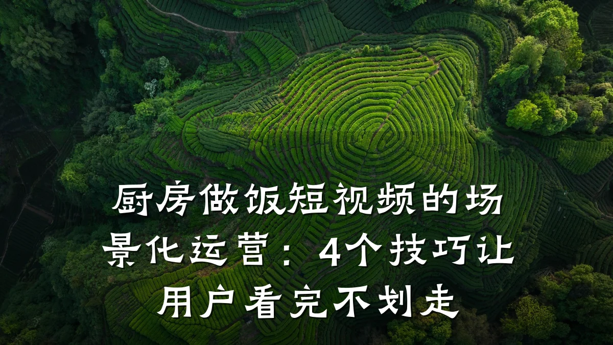 厨房做饭短视频的场景化运营:4个技巧让用户看完不划走