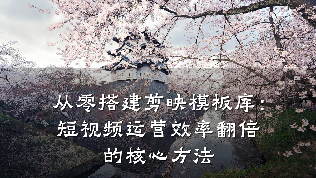 从零搭建剪映模板库:短视频运营效率翻倍的核心方法