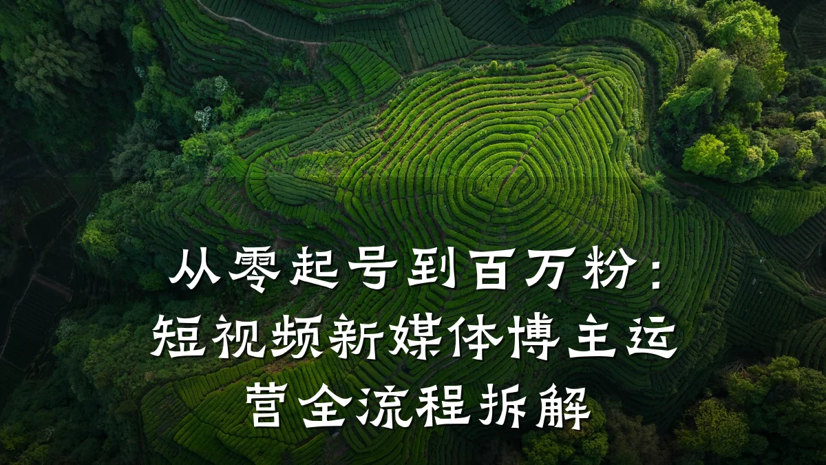 从零起号到百万粉:短视频新媒体博主运营全流程拆解