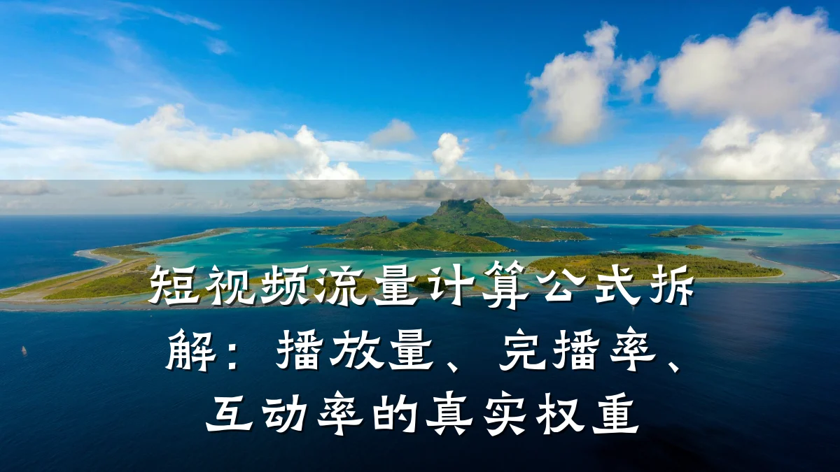 短视频流量计算公式拆解:播放量、完播率、互动率的真实权重