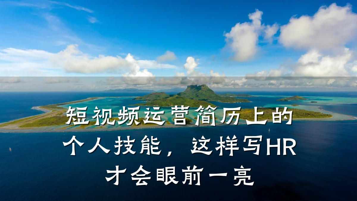 短视频运营简历上的个人技能，这样写HR才会眼前一亮