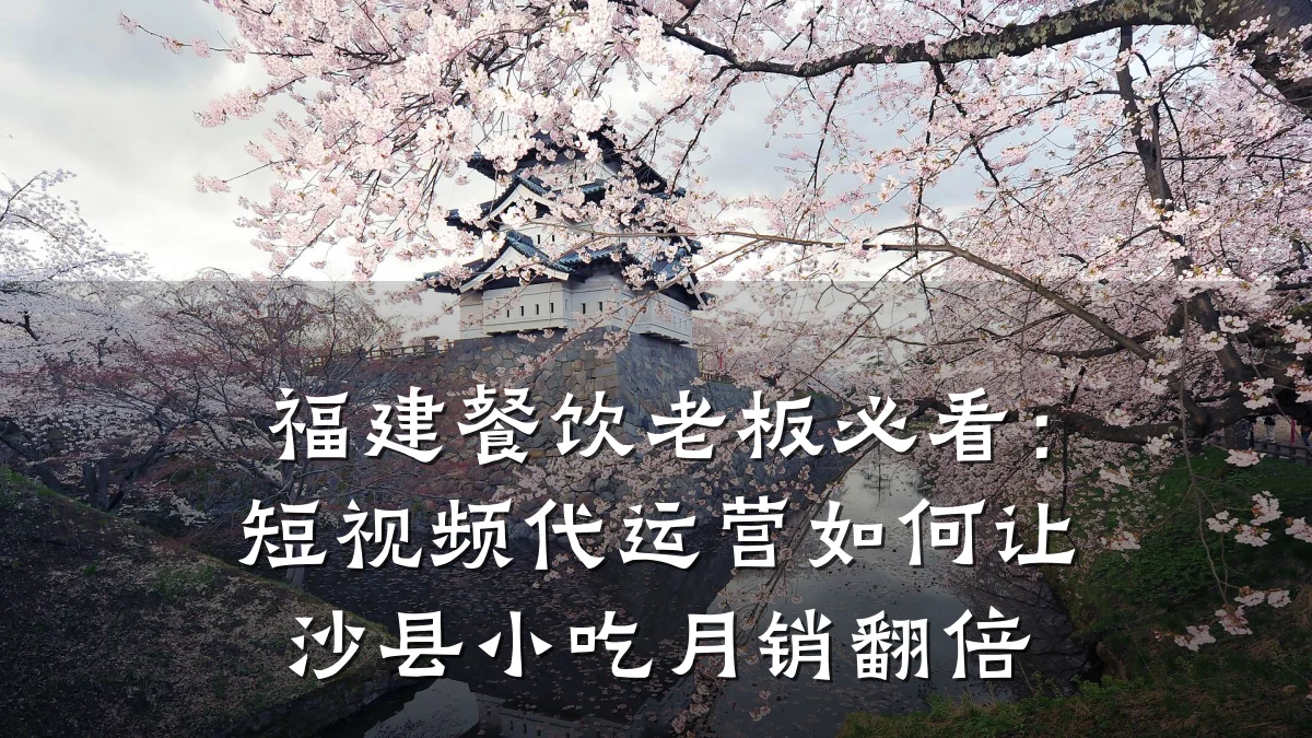 福建餐饮老板必看：短视频代运营如何让沙县小吃月销翻倍