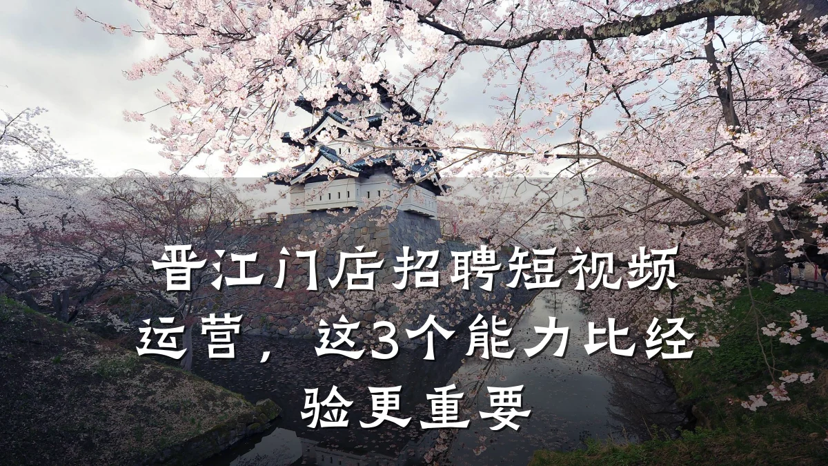 晋江门店招聘短视频运营,这3个能力比经验更重要