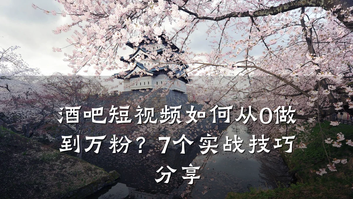 酒吧短视频如何从0做到万粉？7个实战技巧分享