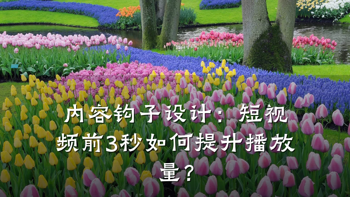 内容钩子设计:短视频前3秒如何提升播放量?