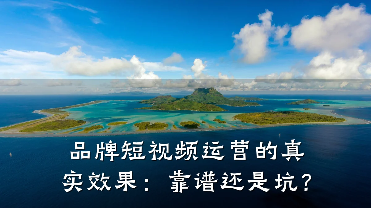 品牌短视频运营的真实效果:靠谱还是坑?