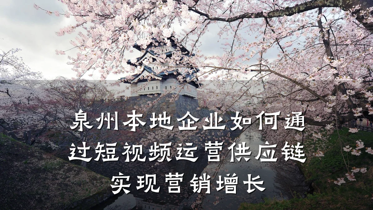 泉州本地企业如何通过短视频运营供应链实现营销增长