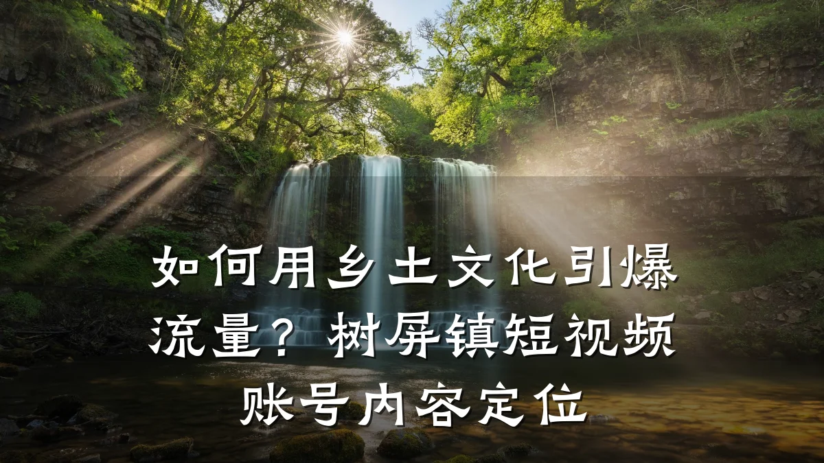 如何用乡土文化引爆流量?树屏镇短视频账号内容定位