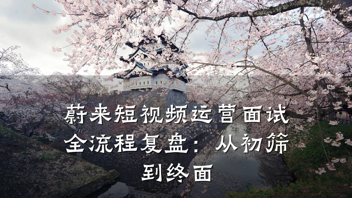 蔚来短视频运营面试全流程复盘：从初筛到终面