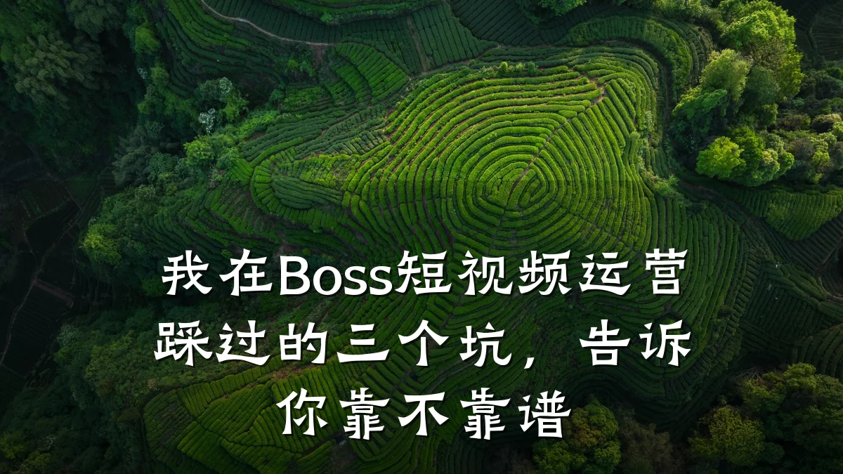 我在Boss短视频运营踩过的三个坑,告诉你靠不靠谱