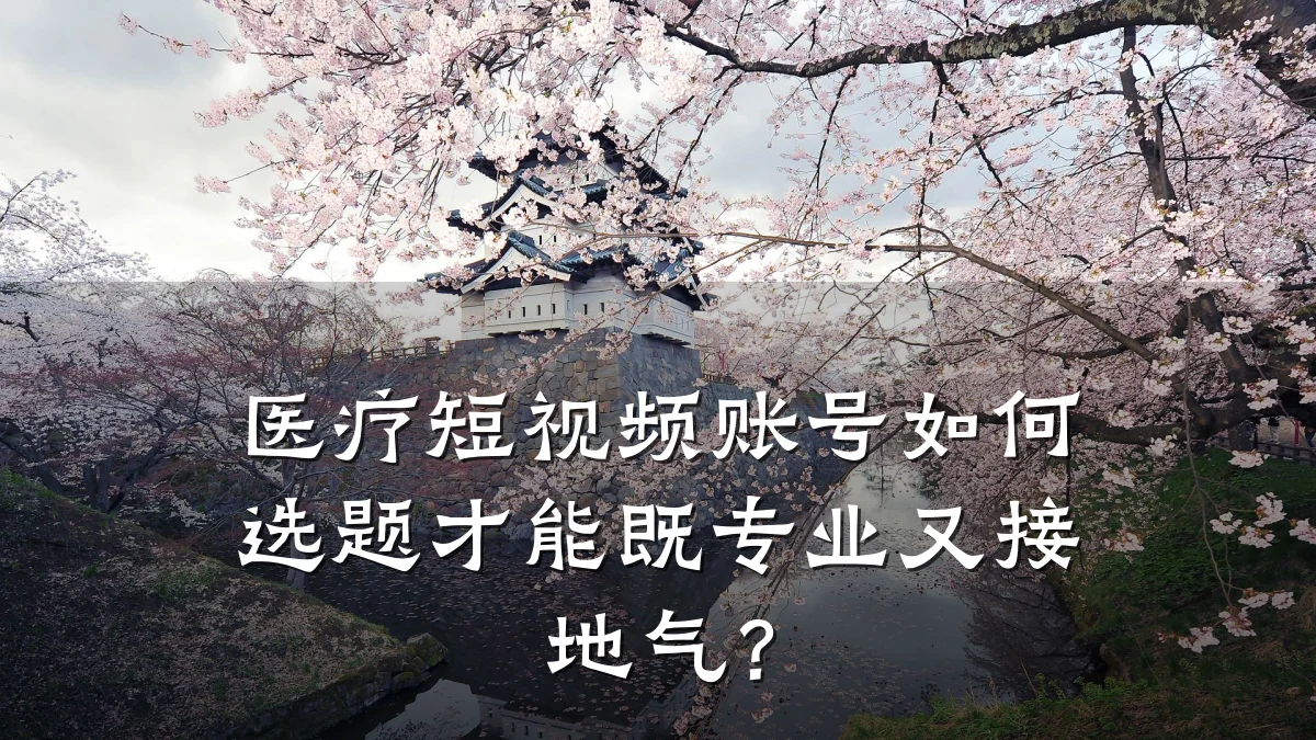 医疗短视频账号如何选题才能既专业又接地气?