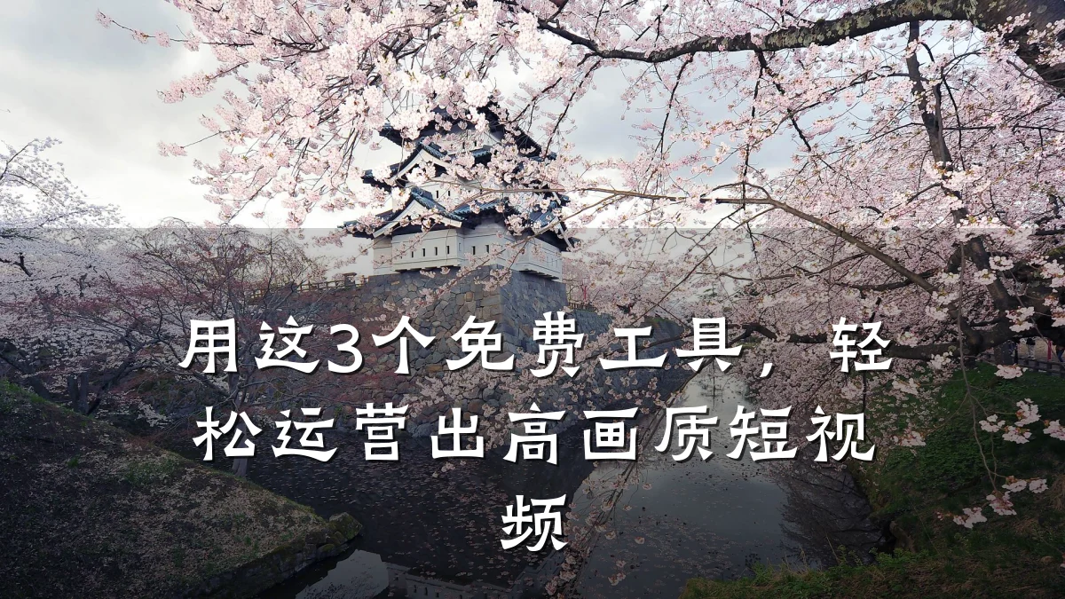 用这3个免费工具,轻松运营出高画质短视频