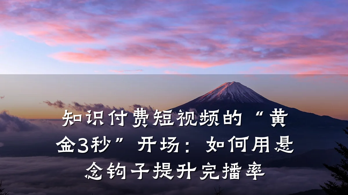 知识付费短视频的“黄金3秒”开场:如何用悬念钩子提升完播率