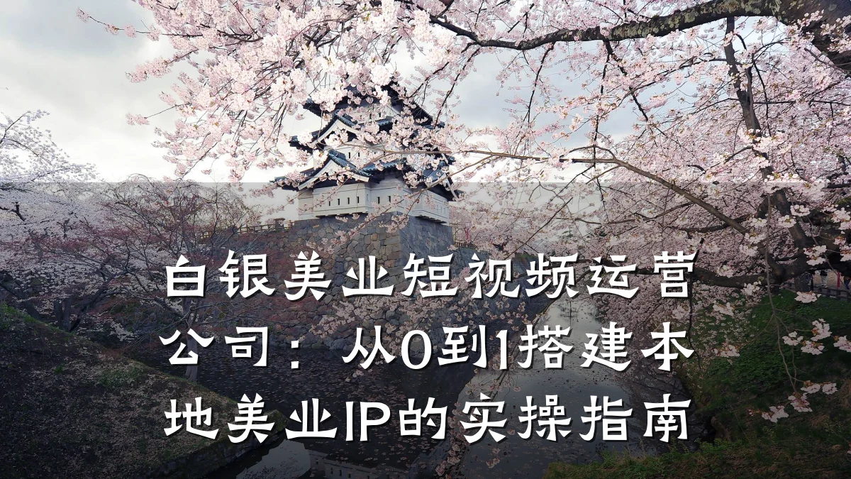 白银美业短视频运营公司:从0到1搭建本地美业IP的实操指南