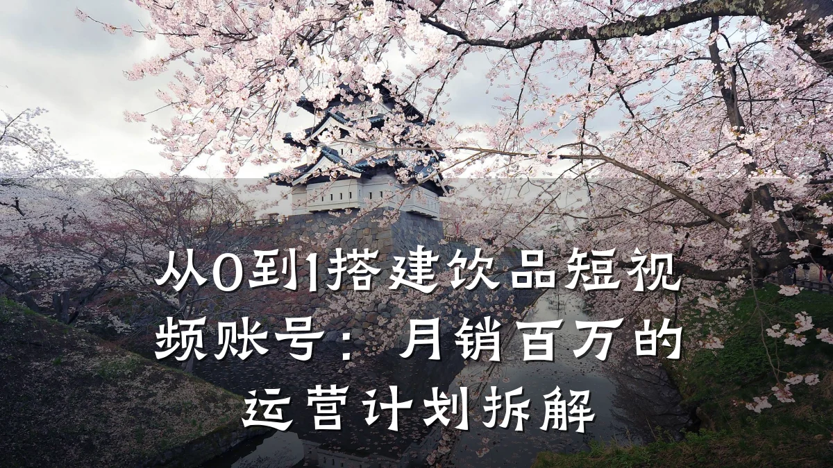 从0到1搭建饮品短视频账号:月销百万的运营计划拆解