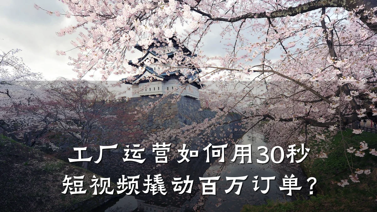 工厂运营如何用30秒短视频撬动百万订单?