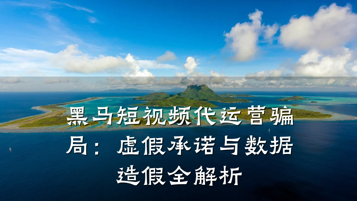 黑马短视频代运营骗局：虚假承诺与数据造假全解析