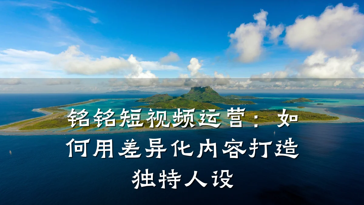 铭铭短视频运营:如何用差异化内容打造独特人设
