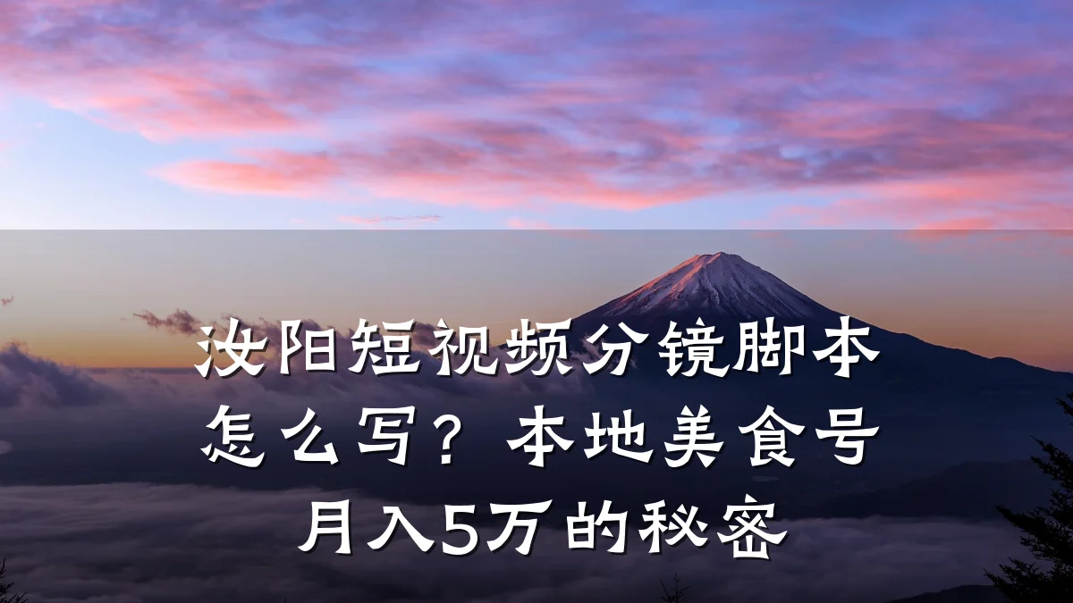 汝阳短视频分镜脚本怎么写？本地美食号月入5万的秘密