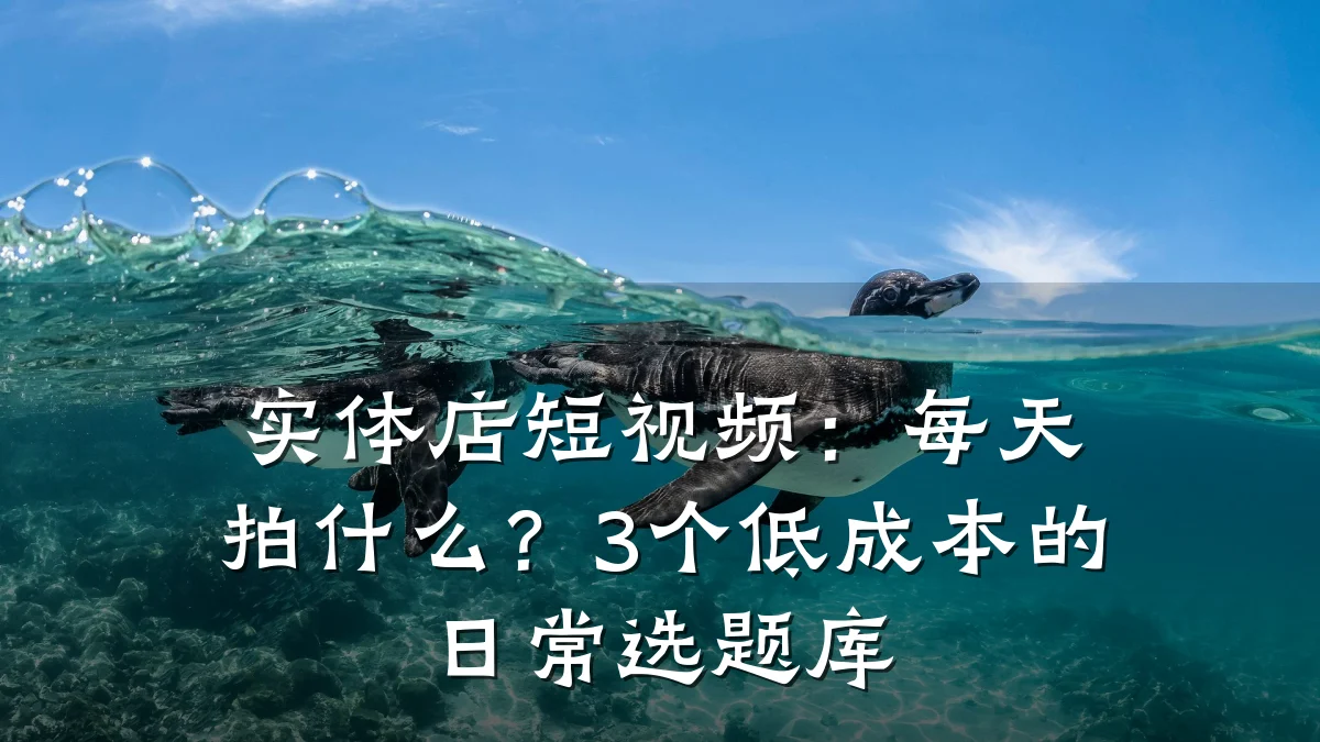 实体店短视频：每天拍什么？3个低成本的日常选题库