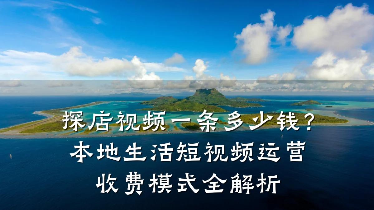 探店视频一条多少钱?本地生活短视频运营收费模式全解析
