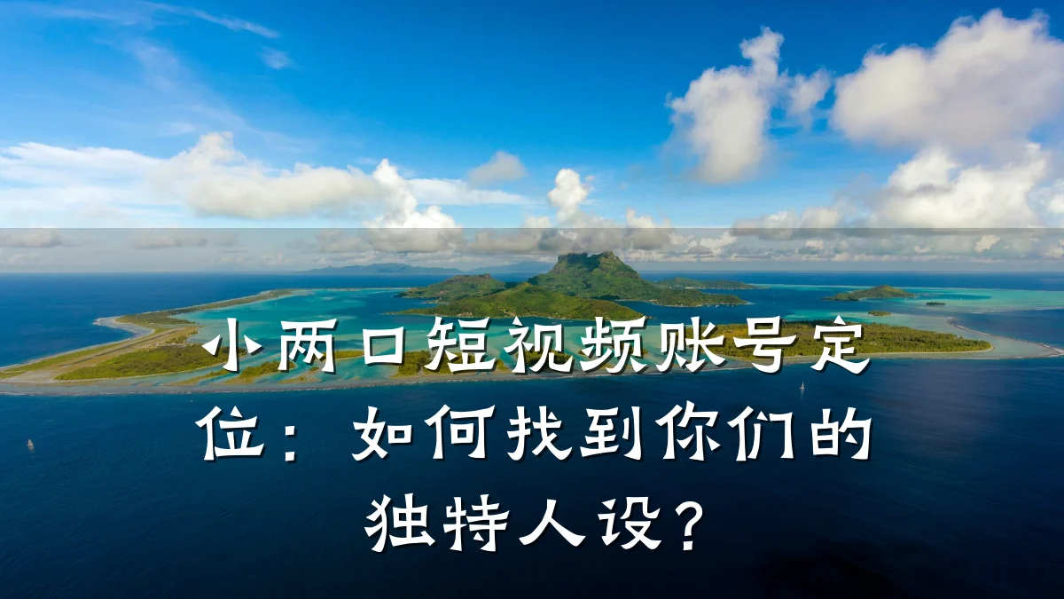 小两口短视频账号定位：如何找到你们的独特人设？