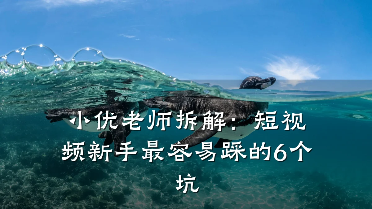 小优老师拆解：短视频新手最容易踩的6个坑