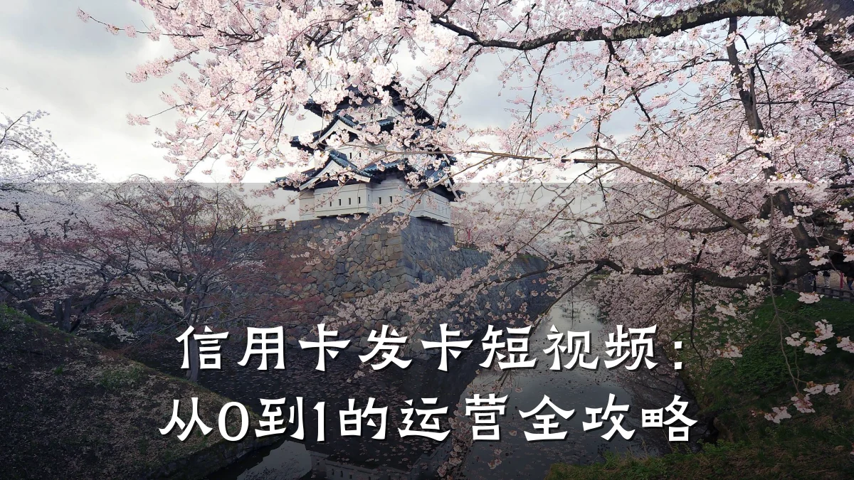 信用卡发卡短视频:从0到1的运营全攻略