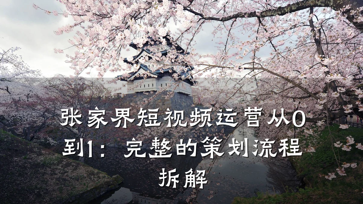 张家界短视频运营从0到1：完整的策划流程拆解