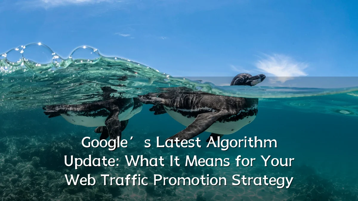 Google’s Latest Algorithm Update: What It Means for Your Web Traffic Promotion Strategy